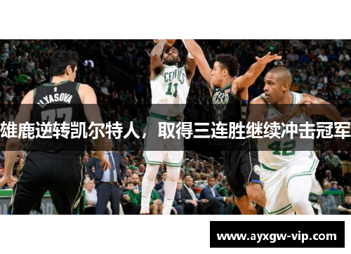 雄鹿逆转凯尔特人，取得三连胜继续冲击冠军