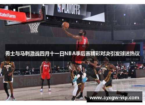 勇士与马刺激战四月十一日NBA季后赛精彩对决引发球迷热议