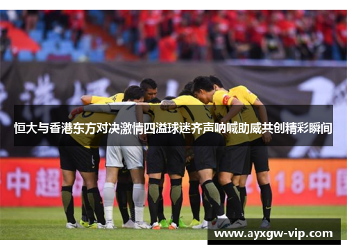 恒大与香港东方对决激情四溢球迷齐声呐喊助威共创精彩瞬间